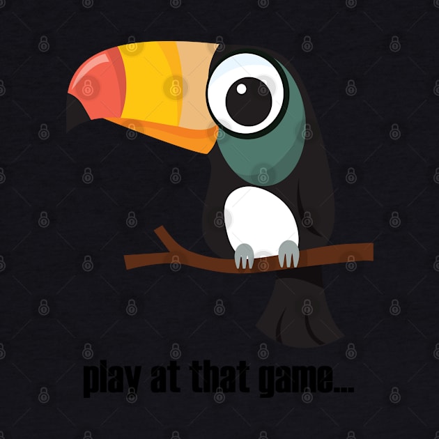 Toucan... play at that game - dark text by lyricalshirts